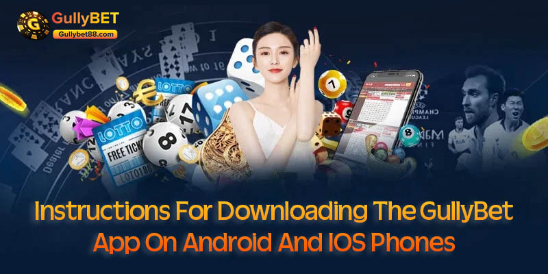 Instructions for downloading the GullyBet App on Android and IOS phones
