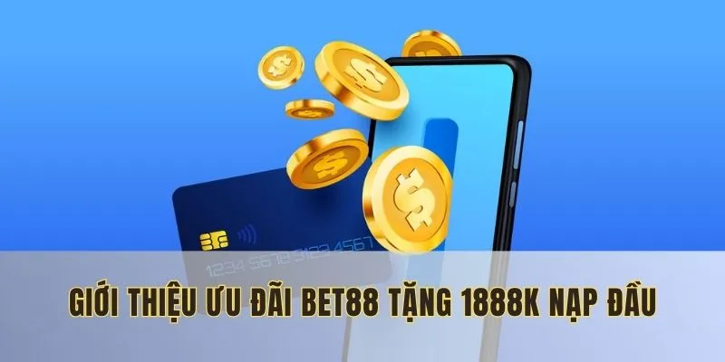 Bet88 thưởng nạp đầu 1888k là ưu đãi hấp dẫn