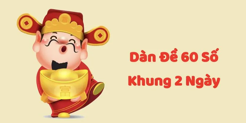 Dàn Đề 60 Số Khung 2 Ngày - Bí Quyết Soi Đề Chuẩn 2025