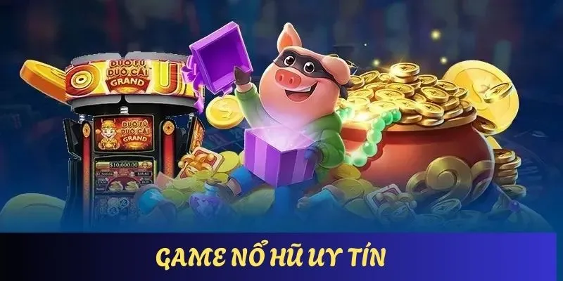 Game Nổ Hũ Uy Tín Mang Đến Cơ Hội Thắng Lớn Top Đầu