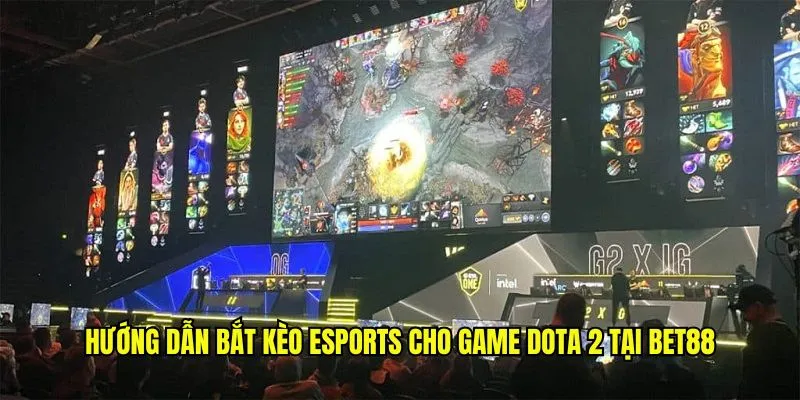 Hướng dẫn bắt kèo Esports cho game Dota 2 tại bet88