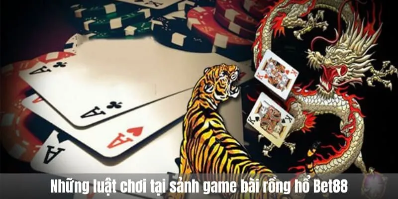 Những luật chơi tại sảnh game bài rồng hổ Bet88