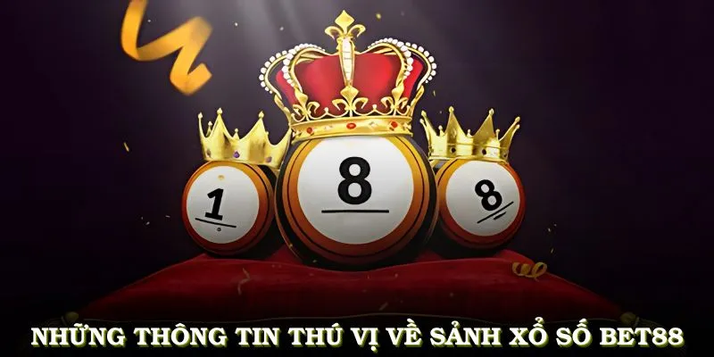 Những thông tin thú vị về sảnh xổ số BET88